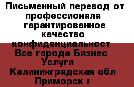 Письменный перевод от профессионала, гарантированное качество, конфиденциальност - Все города Бизнес » Услуги   . Калининградская обл.,Приморск г.